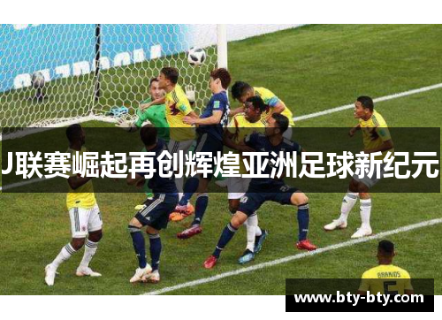 J联赛崛起再创辉煌亚洲足球新纪元