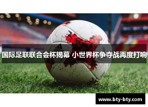国际足联联合会杯揭幕 小世界杯争夺战再度打响
