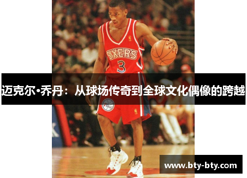 迈克尔·乔丹：从球场传奇到全球文化偶像的跨越