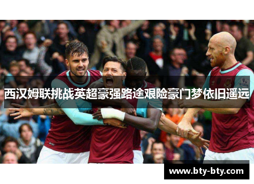 西汉姆联挑战英超豪强路途艰险豪门梦依旧遥远