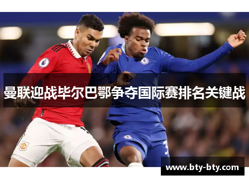 曼联迎战毕尔巴鄂争夺国际赛排名关键战