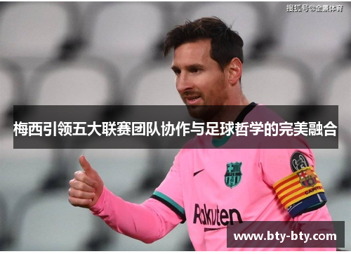 梅西引领五大联赛团队协作与足球哲学的完美融合