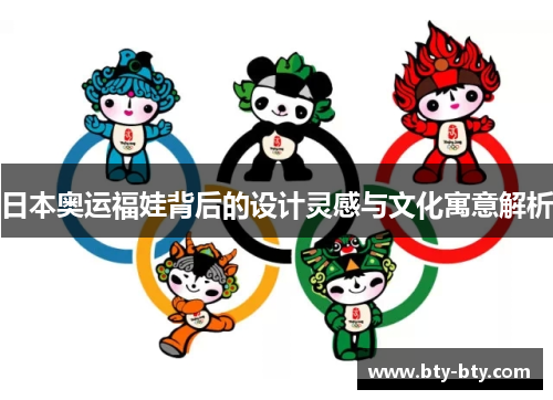 日本奥运福娃背后的设计灵感与文化寓意解析