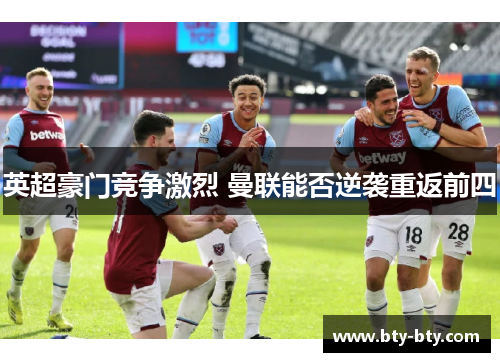 英超豪门竞争激烈 曼联能否逆袭重返前四